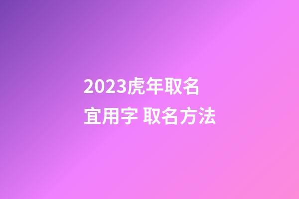 2023虎年取名宜用字 取名方法
